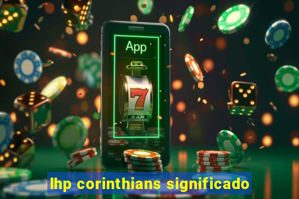 lhp corinthians significado